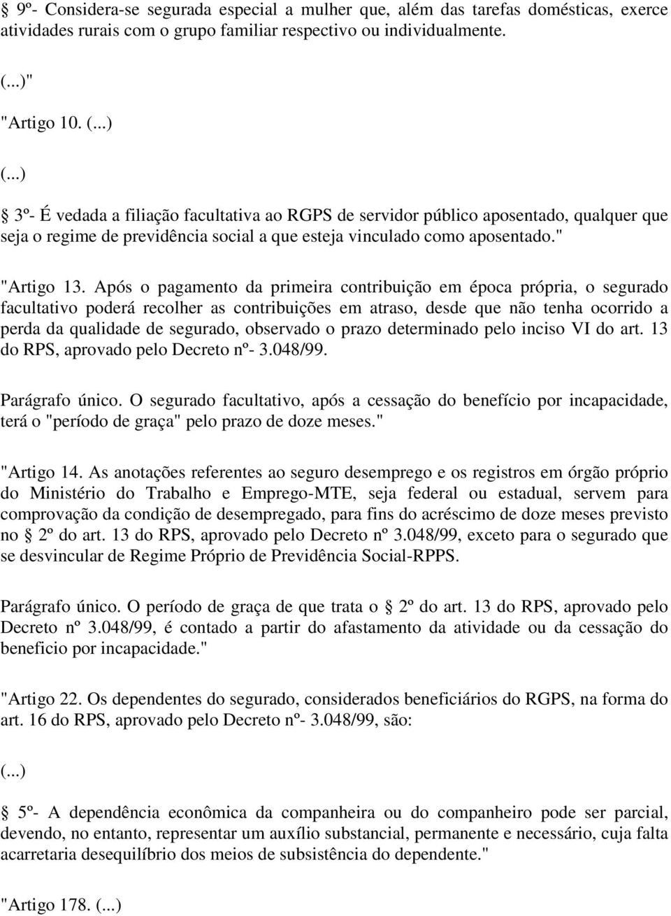 Após o pagamento da primeira contribuição em época própria, o segurado facultativo poderá recolher as contribuições em atraso, desde que não tenha ocorrido a perda da qualidade de segurado, observado