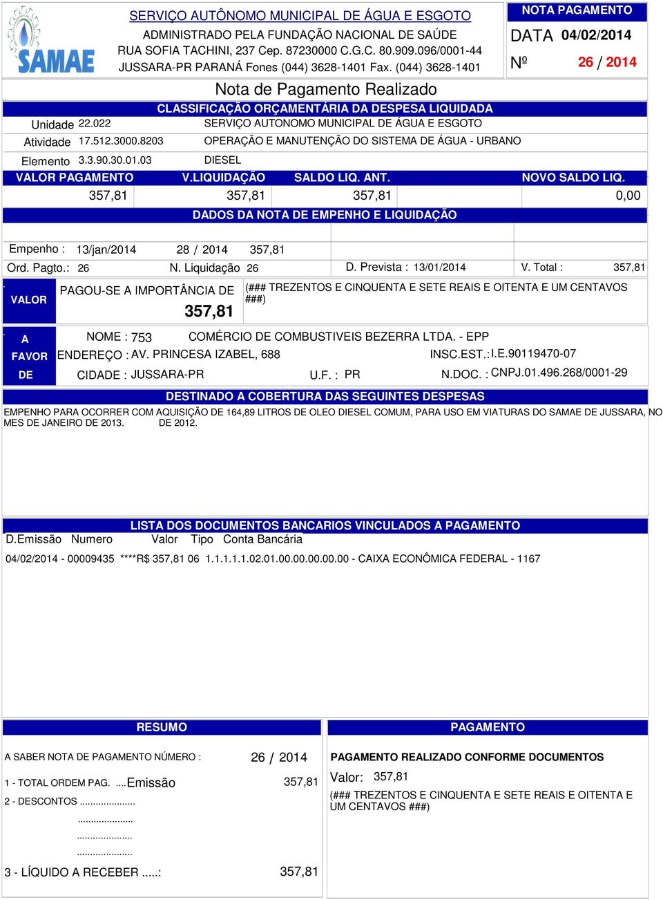 VLIQUIDÇÃO SLDO LIQ NT NOVO SLDO LIQ DDOS D NOT EMPENHO E LIQUIDÇÃO 04022014 26 2014 357,81 357,81 357,81 Ord Pagto: 26 VLOR 13jan2014 28 2014 N Liquidação 26 PGOU-SE IMPORTÂNCI 357,81 357,81 D