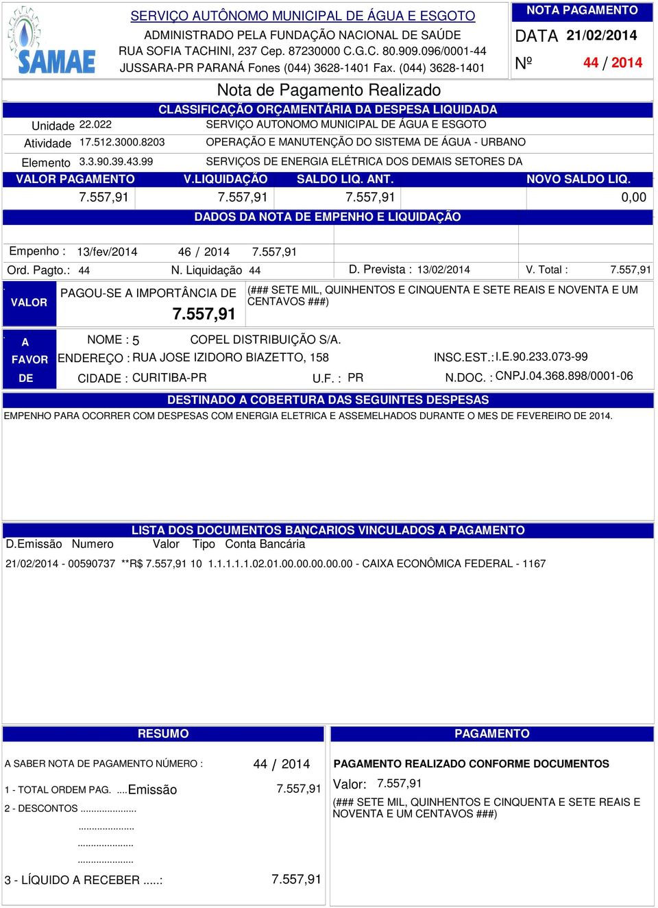 ELÉTRIC DOS MIS SETORES D VLOR PGMENTO VLIQUIDÇÃO SLDO LIQ NT NOVO SLDO LIQ DDOS D NOT EMPENHO E LIQUIDÇÃO 21022014 44 2014 7557,91 7557,91 7557,91 Ord Pagto: 44 VLOR 13fev2014 46 2014 N Liquidação