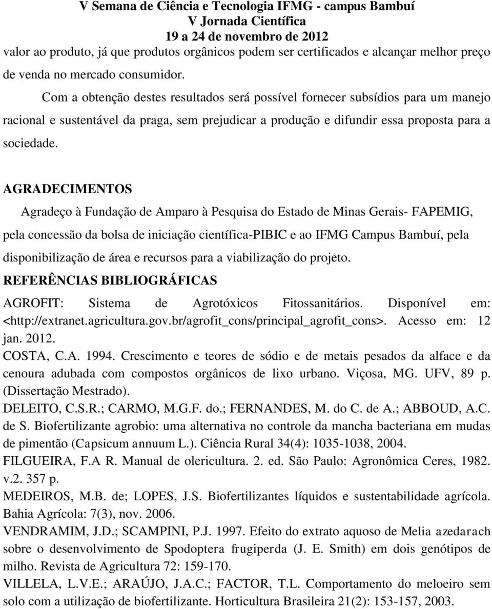 AGRADECIMENTOS Agradeço à Fundação de Amparo à Pesquisa do Estado de Minas Gerais- FAPEMIG, pela concessão da bolsa de iniciação científica-pibic e ao IFMG Campus Bambuí, pela disponibilização de