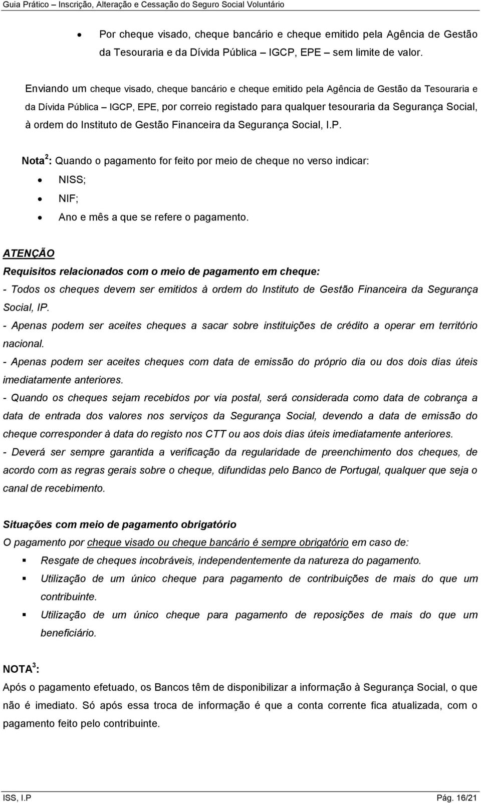 ordem do Instituto de Gestão Financeira da Segurança Social, I.P. Nota 2 : Quando o pagamento for feito por meio de cheque no verso indicar: NISS; NIF; Ano e mês a que se refere o pagamento.