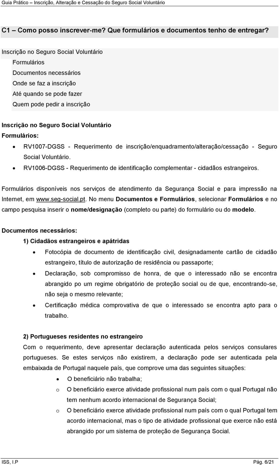 Formulários: RV1007-DGSS - Requerimento de inscrição/enquadramento/alteração/cessação - Seguro Social Voluntário. RV1006-DGSS - Requerimento de identificação complementar - cidadãos estrangeiros.