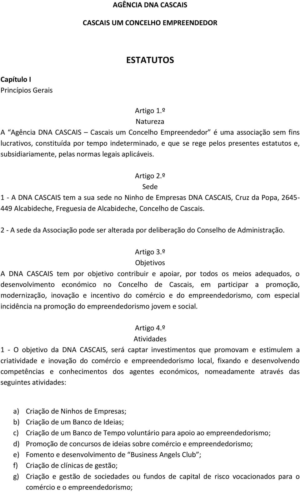 subsidiariamente, pelas normas legais aplicáveis. Artigo 2.