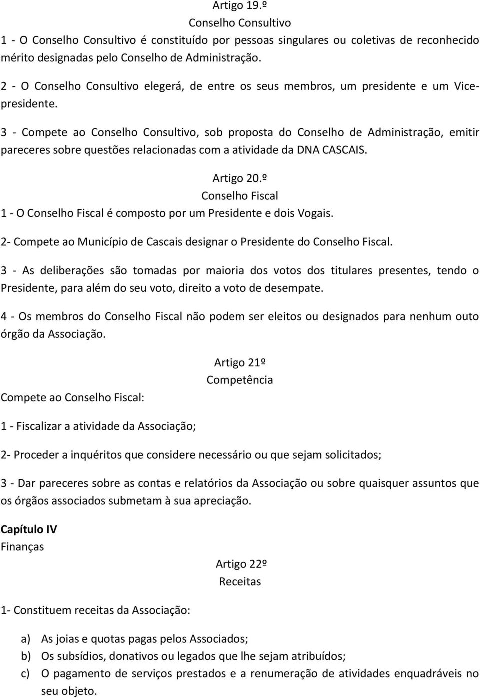 3 - Compete ao Conselho Consultivo, sob proposta do Conselho de Administração, emitir pareceres sobre questões relacionadas com a atividade da DNA CASCAIS. Artigo 20.