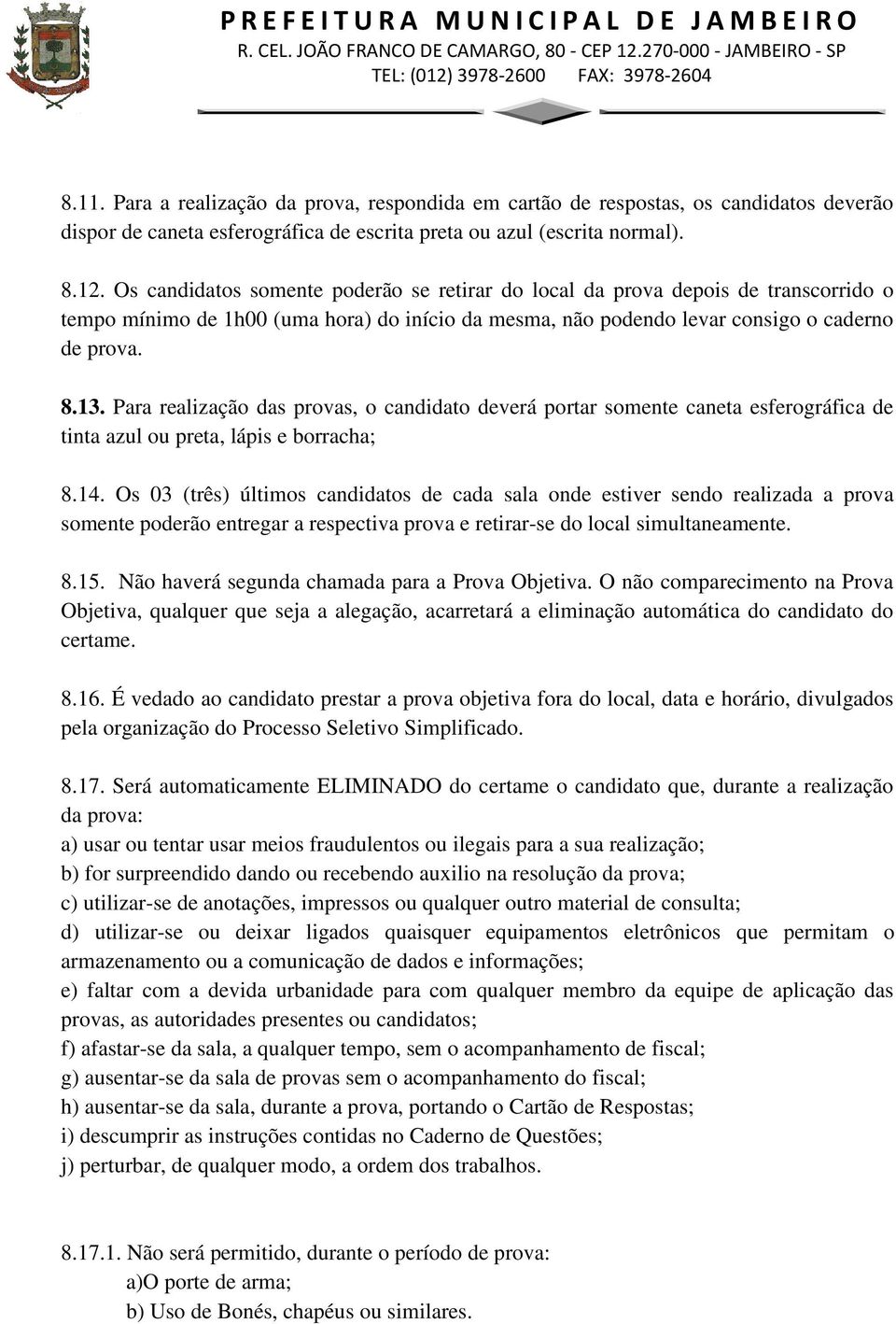 Para realização das provas, o candidato deverá portar somente caneta esferográfica de tinta azul ou preta, lápis e borracha; 8.14.