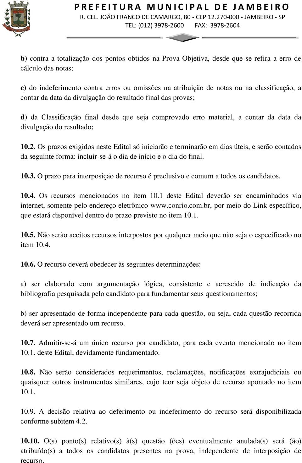 Os prazos exigidos neste Edital só iniciarão e terminarão em dias úteis, e serão contados da seguinte forma: incluir-se-á o dia de início e o dia do final. 10.3.