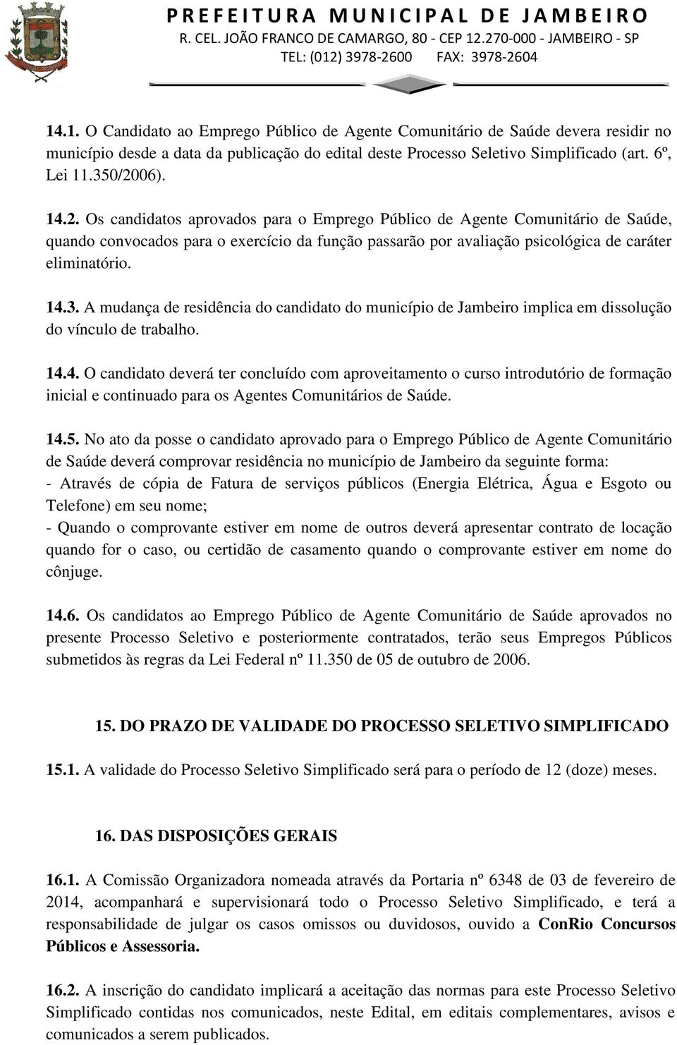 A mudança de residência do candidato do município de Jambeiro implica em dissolução do vínculo de trabalho. 14.