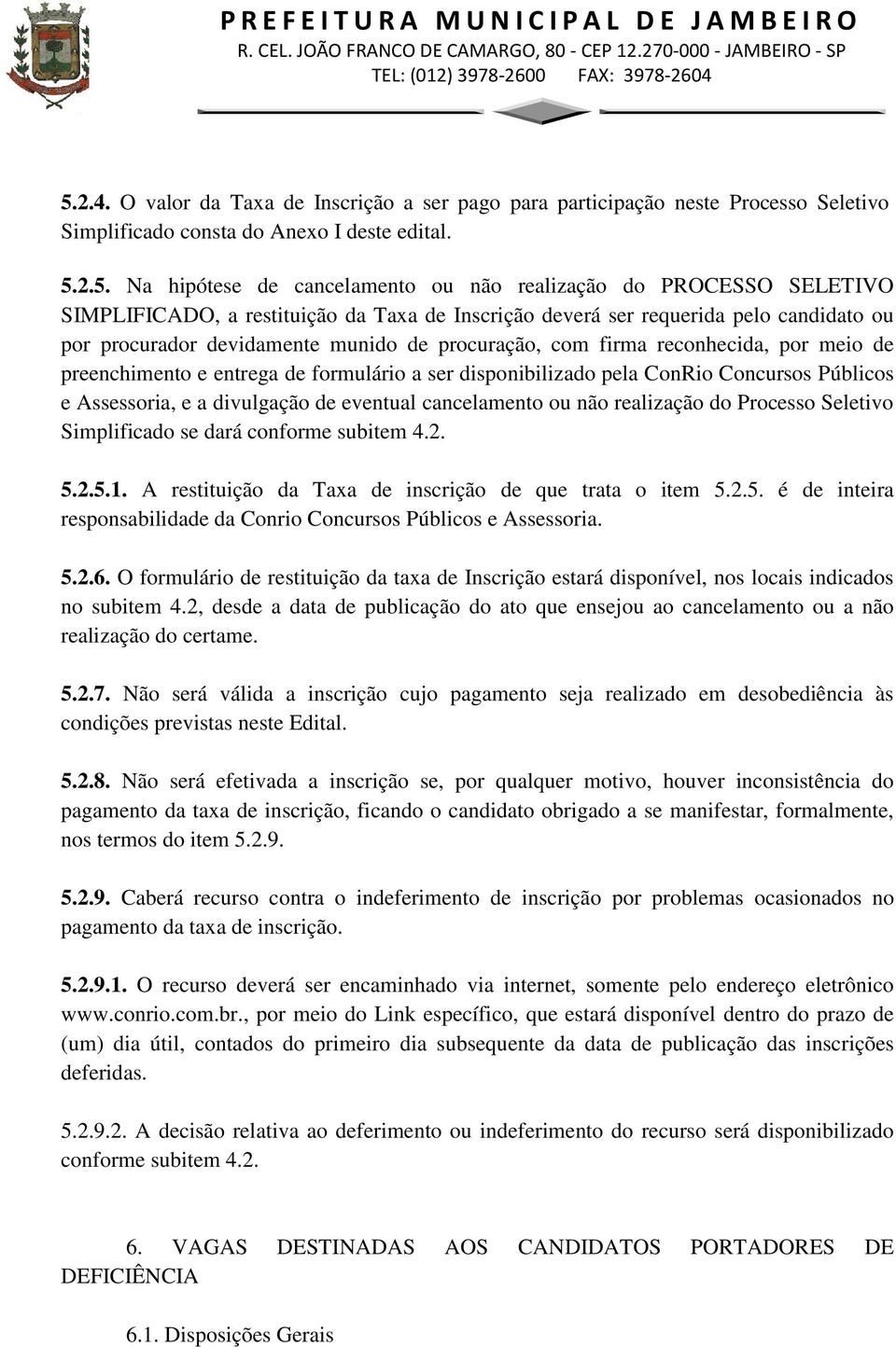 entrega de formulário a ser disponibilizado pela ConRio Concursos Públicos e Assessoria, e a divulgação de eventual cancelamento ou não realização do Processo Seletivo Simplificado se dará conforme