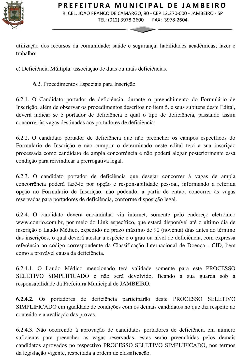 e seus subitens deste Edital, deverá indicar se é portador de deficiência e qual o tipo de deficiência, passando assim concorrer às vagas destinadas aos portadores de deficiência; 6.2.