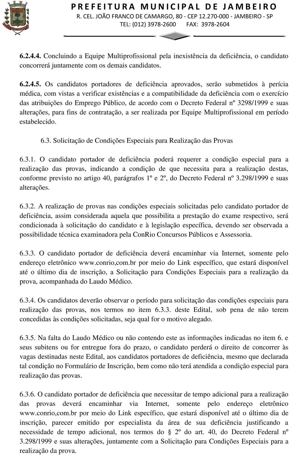 Público, de acordo com o Decreto Federal nº 3298/1999 e suas alterações, para fins de contratação, a ser realizada por Equipe Multiprofissional em período estabelecido. 6.3. Solicitação de Condições Especiais para Realização das Provas 6.