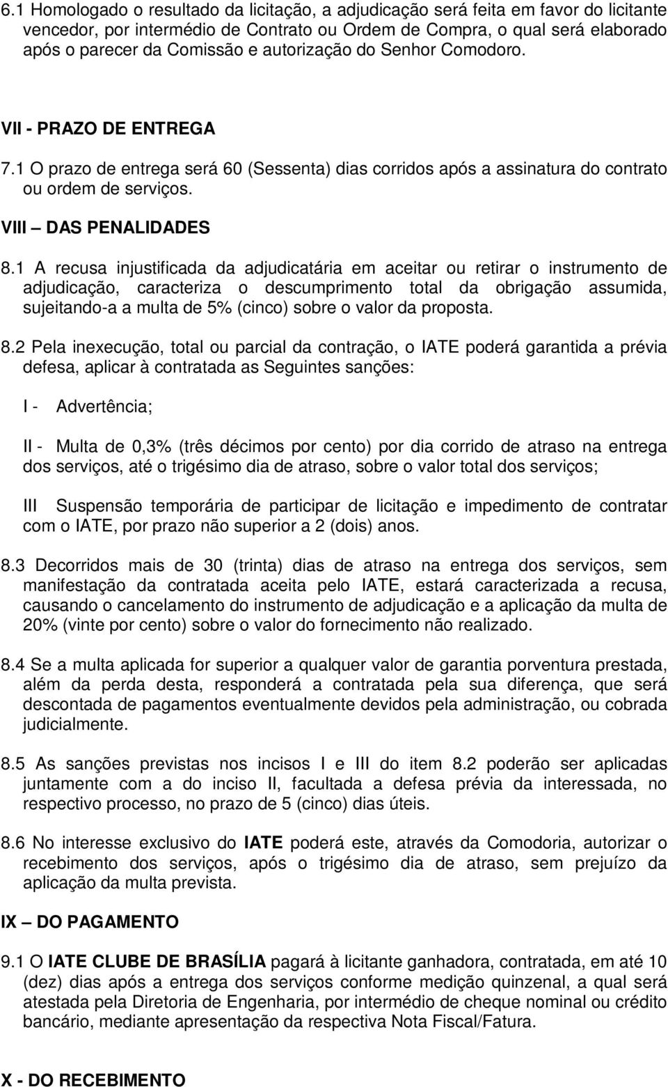 1 A recusa injustificada da adjudicatária em aceitar ou retirar o instrumento de adjudicação, caracteriza o descumprimento total da obrigação assumida, sujeitando-a a multa de 5% (cinco) sobre o