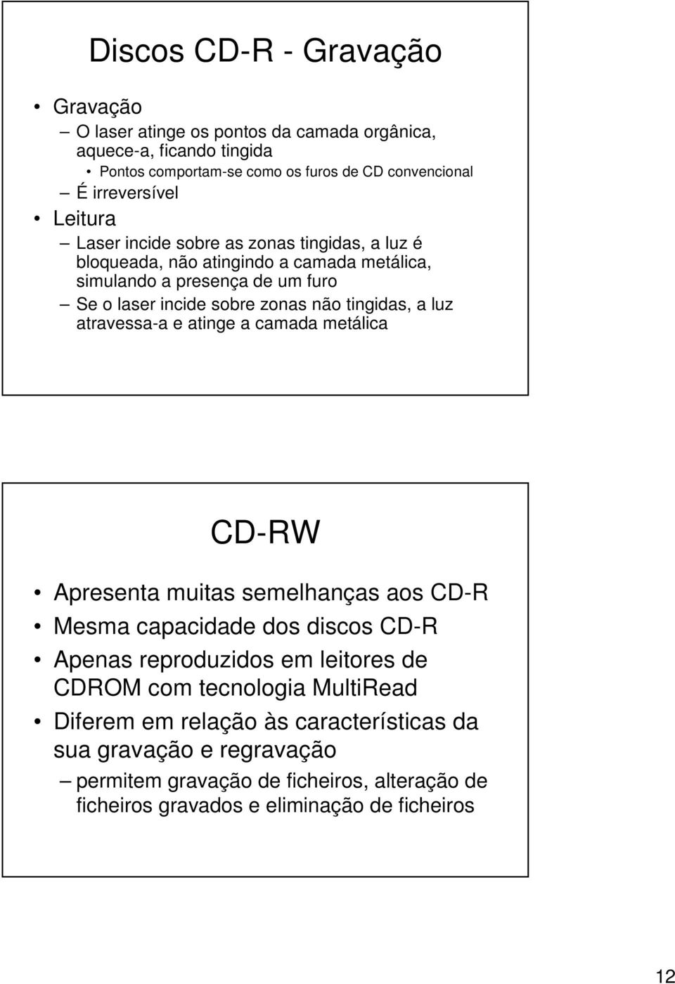 tingidas, a luz atravessa-a e atinge a camada metálica CD-RW Apresenta muitas semelhanças aos CD-R Mesma capacidade dos discos CD-R Apenas reproduzidos em leitores de CDROM