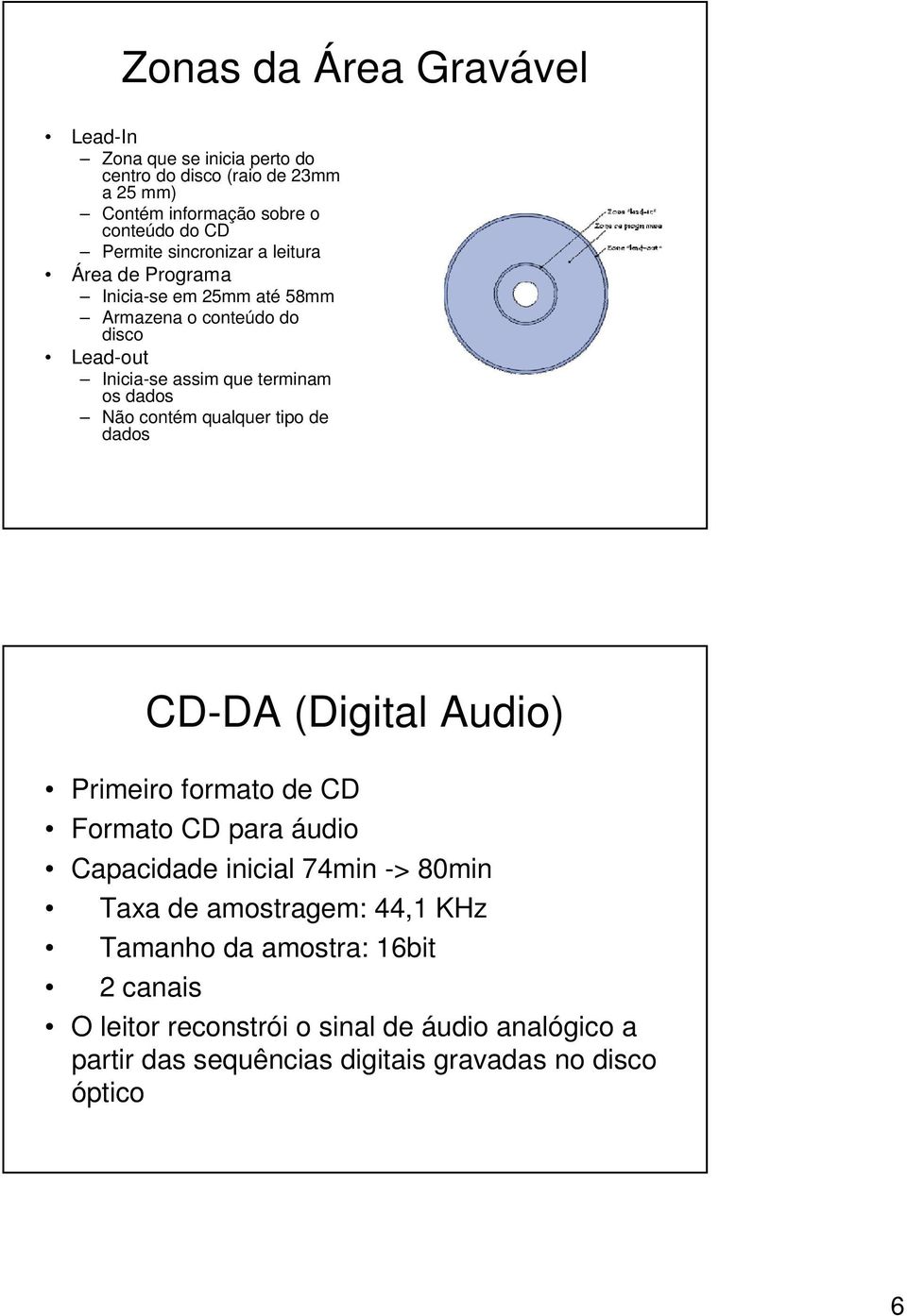 contém qualquer tipo de dados CD-DA (Digital Audio) Primeiro formato de CD Formato CD para áudio Capacidade inicial 74min -> 80min Taxa de