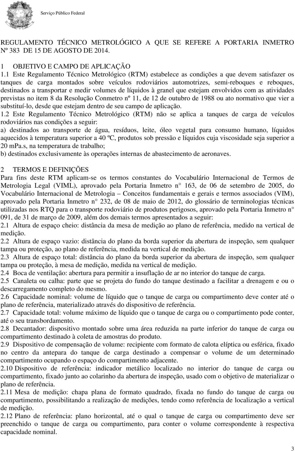 a transportar e medir volumes de líquidos à granel que estejam envolvidos com as atividades previstas no item 8 da Resolução Conmetro nº 11, de 12 de outubro de 1988 ou ato normativo que vier a