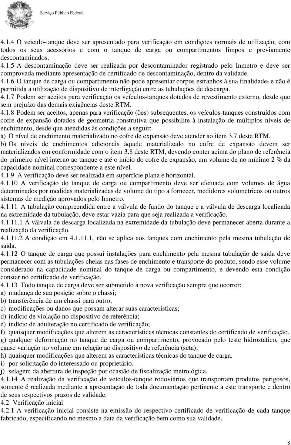 5 A descontaminação deve ser realizada por descontaminador registrado pelo Inmetro e deve ser comprovada mediante apresentação de certificado de descontaminação, dentro da validade. 4.1.