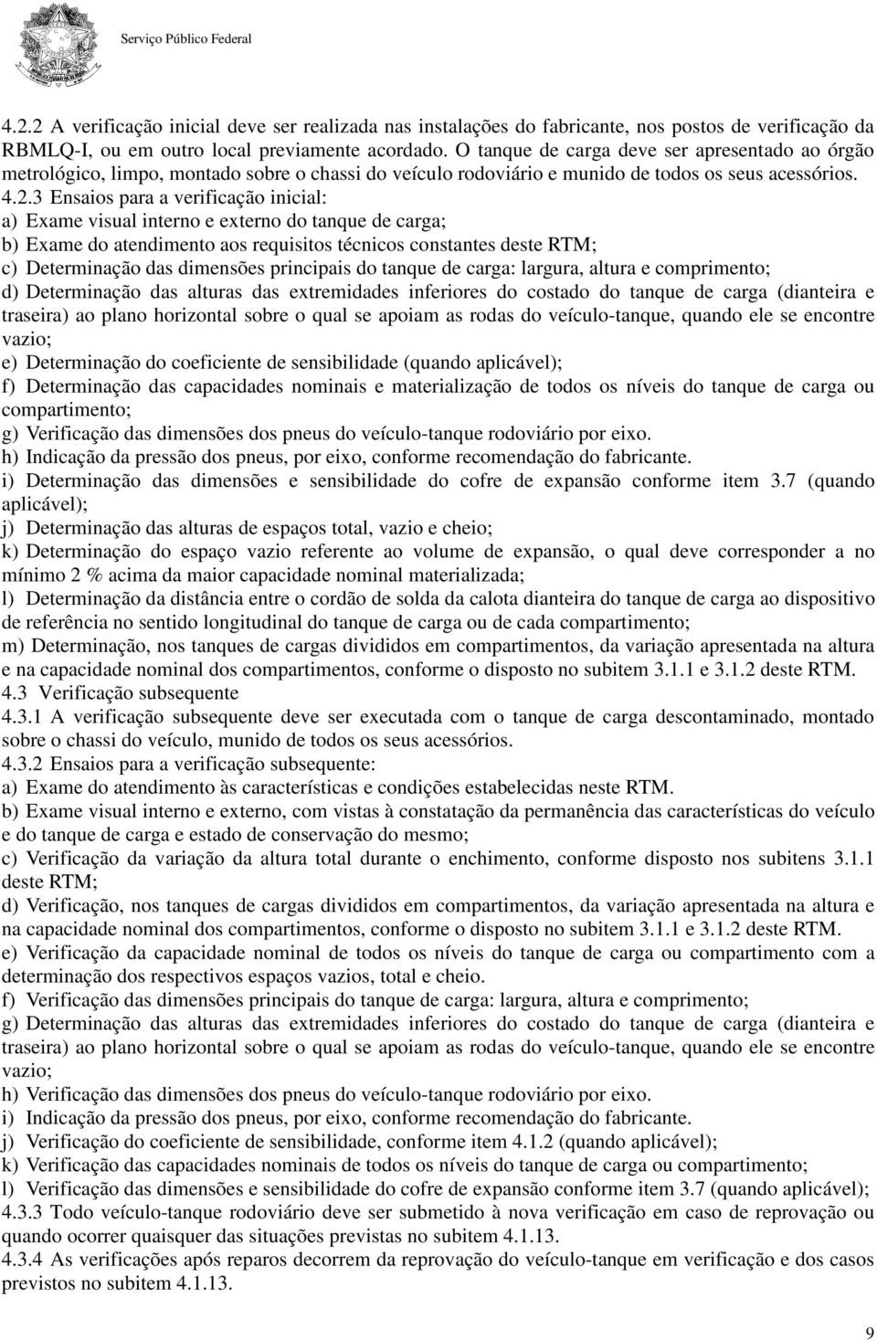 3 Ensaios para a verificação inicial: a) Exame visual interno e externo do tanque de carga; b) Exame do atendimento aos requisitos técnicos constantes deste RTM; c) Determinação das dimensões