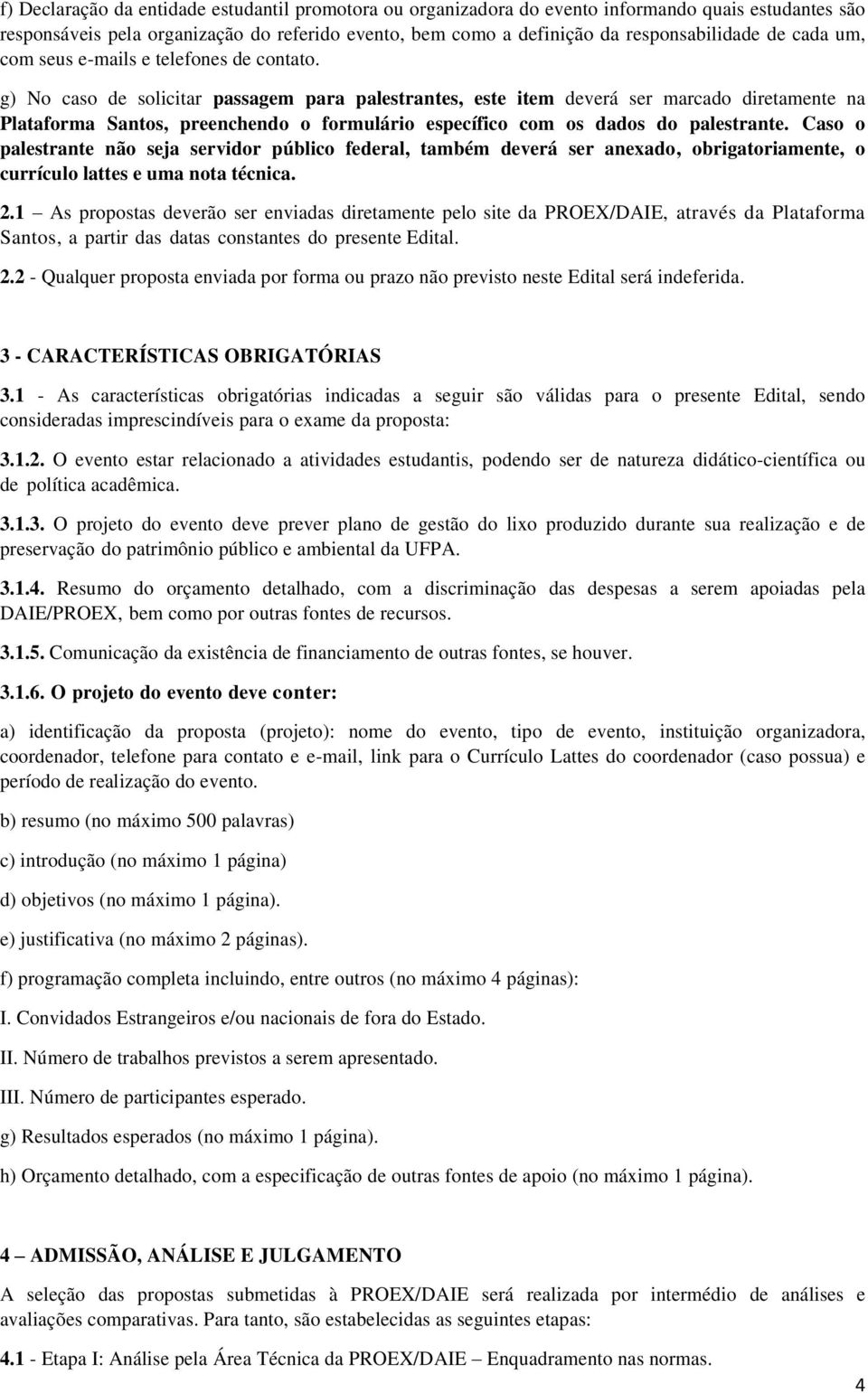 g) No caso de solicitar passagem para palestrantes, este item deverá ser marcado diretamente na Plataforma Santos, preenchendo o formulário específico com os dados do palestrante.