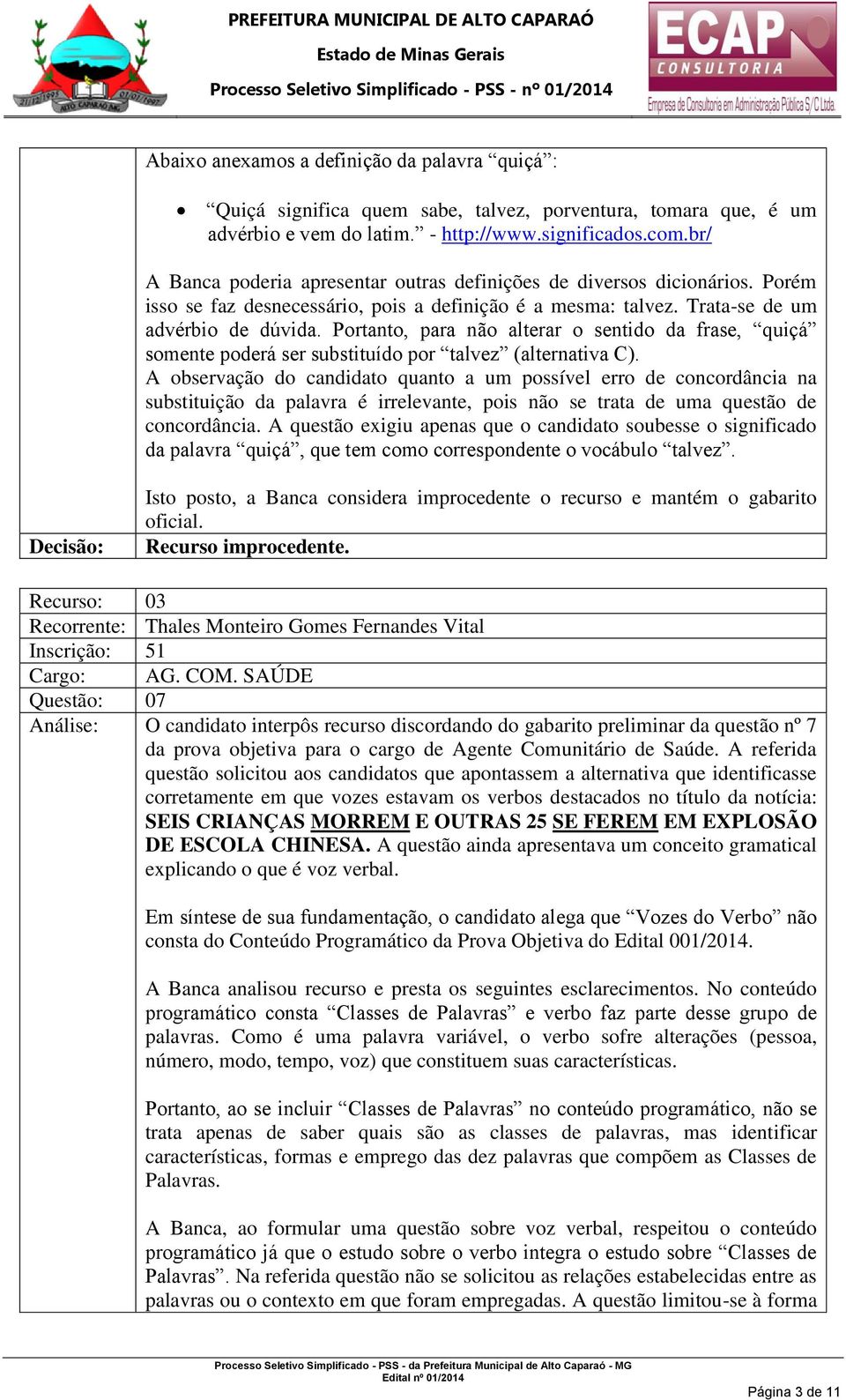 Portanto, para não alterar o sentido da frase, quiçá somente poderá ser substituído por talvez (alternativa C).