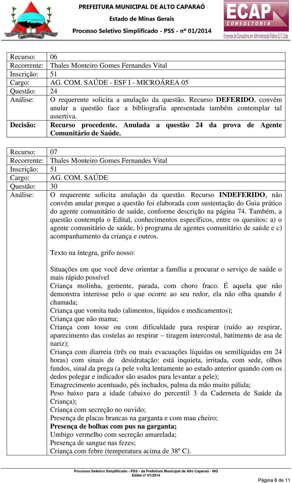 Recurso: 07 Questão: 30 Análise: O requerente solicita anulação da questão.