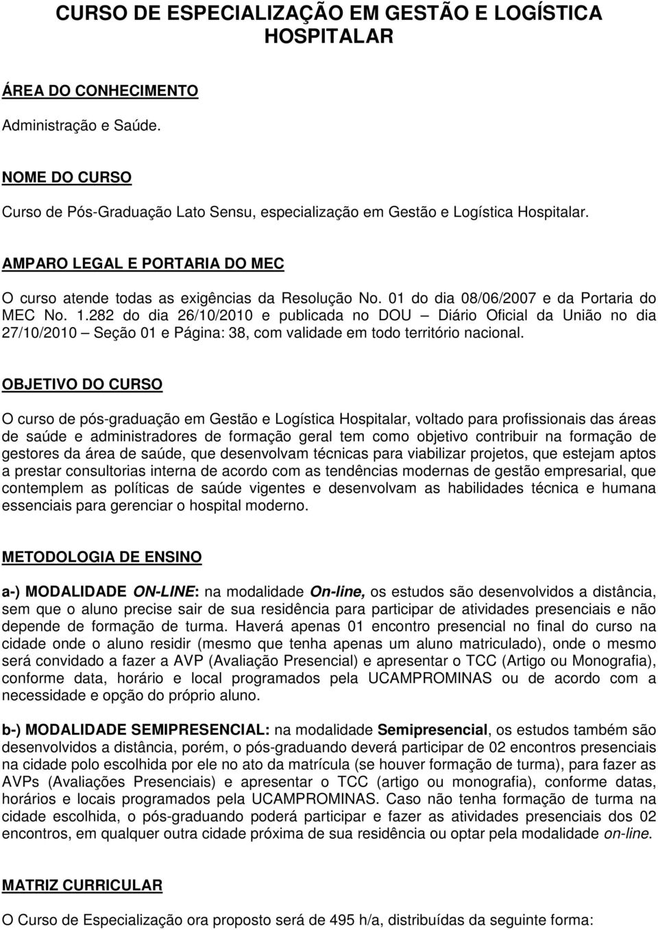 282 do dia 26/10/2010 e publicada no DOU Diário Oficial da União no dia 27/10/2010 Seção 01 e Página: 38, com validade em todo território nacional.