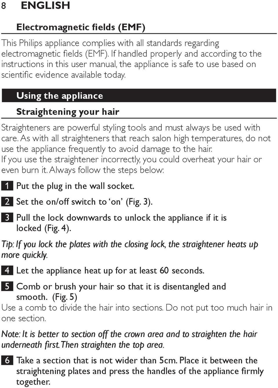 Using the appliance Straightening your hair Straighteners are powerful styling tools and must always be used with care.