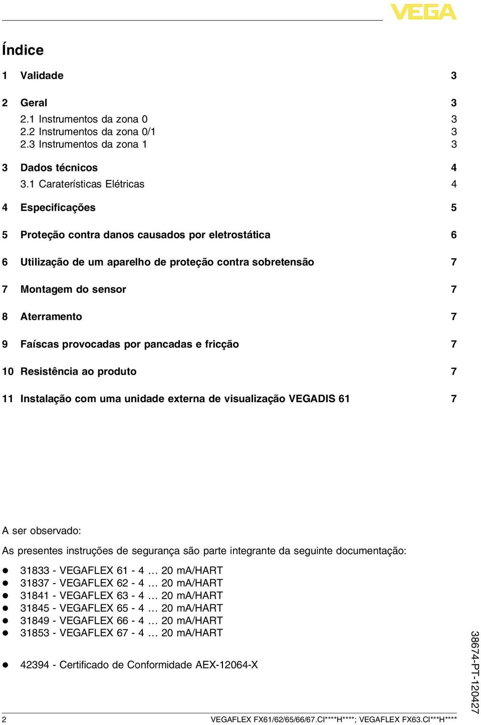 7 9 Faíscas provocadas por pancadas e fricção 7 10 Resistência ao produto 7 11 Instalação com uma unidade externa de visualização VEGADIS 61 7 A ser observado: As presentes instruções de segurança