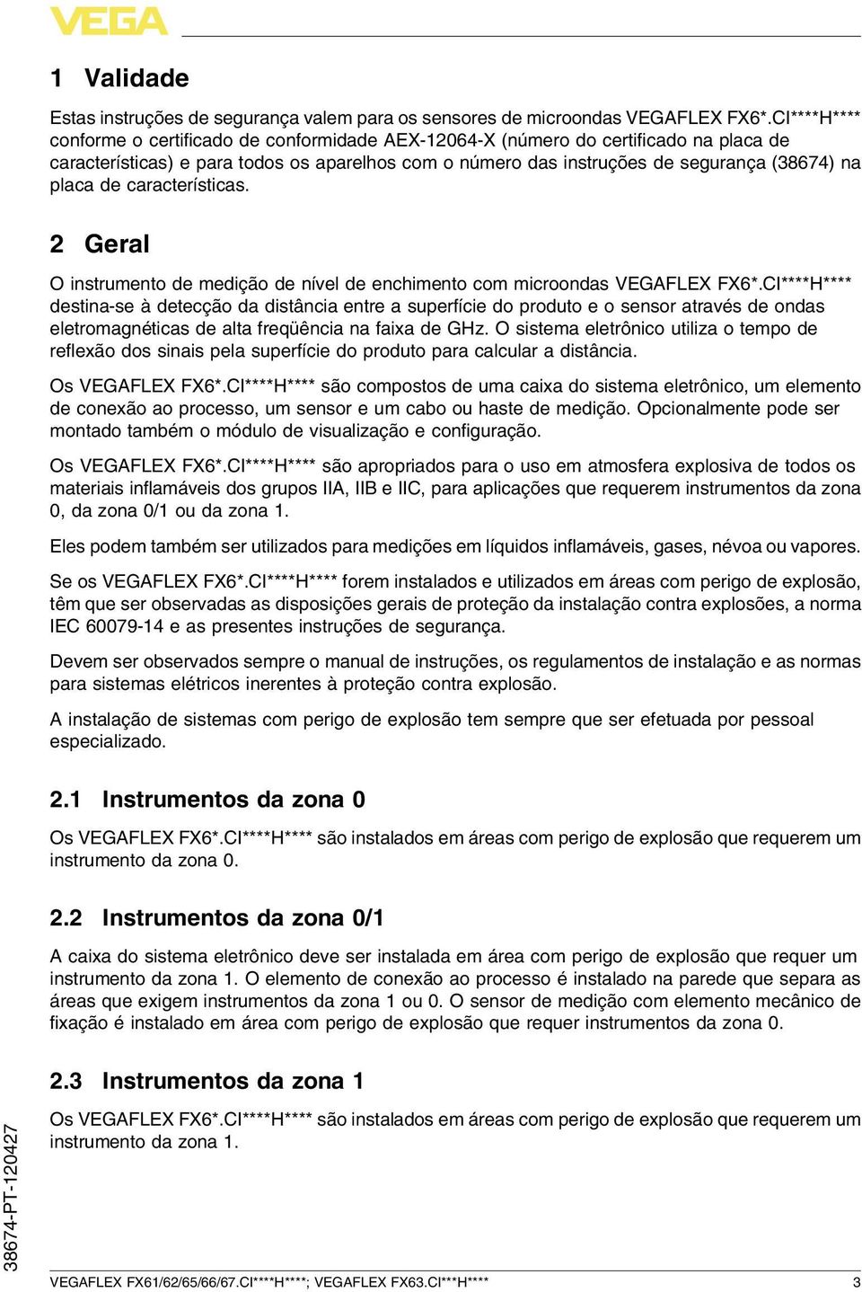 de características. 2 Geral O instrumento de medição de nível de enchimento com microondas VEGAFLEX FX6*.