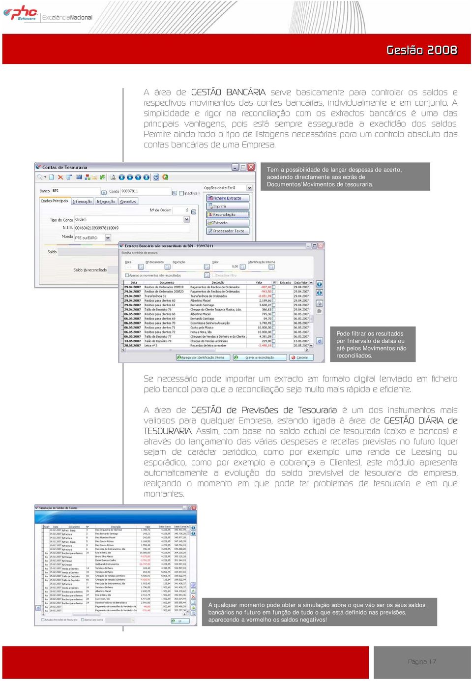 Permite ainda todo o tipo de listagens necessárias para um controlo absoluto das contas bancárias de uma Empresa.