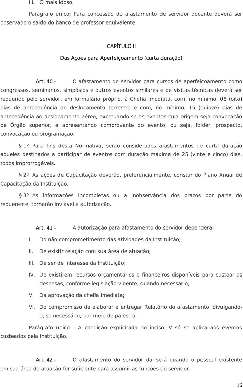 40 - O afastamento do servidor para cursos de aperfeiçoamento como congressos, seminários, simpósios e outros eventos similares e de visitas técnicas deverá ser requerido pelo servidor, em formulário