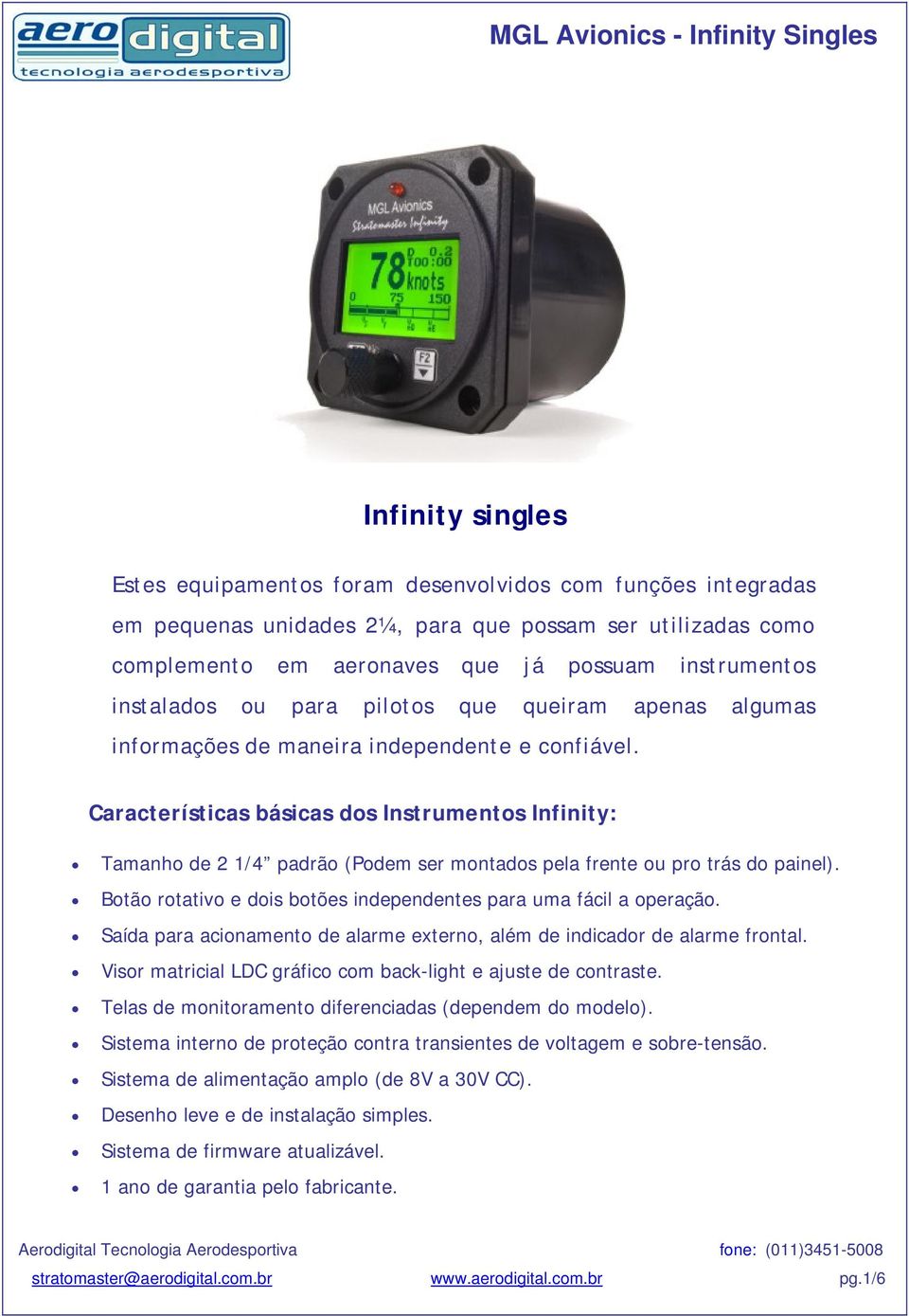 Características básicas dos Instrumentos Infinity: Tamanho de 2 1/4 padrão (Podem ser montados pela frente ou pro trás do painel). Botão rotativo e dois botões independentes para uma fácil a operação.