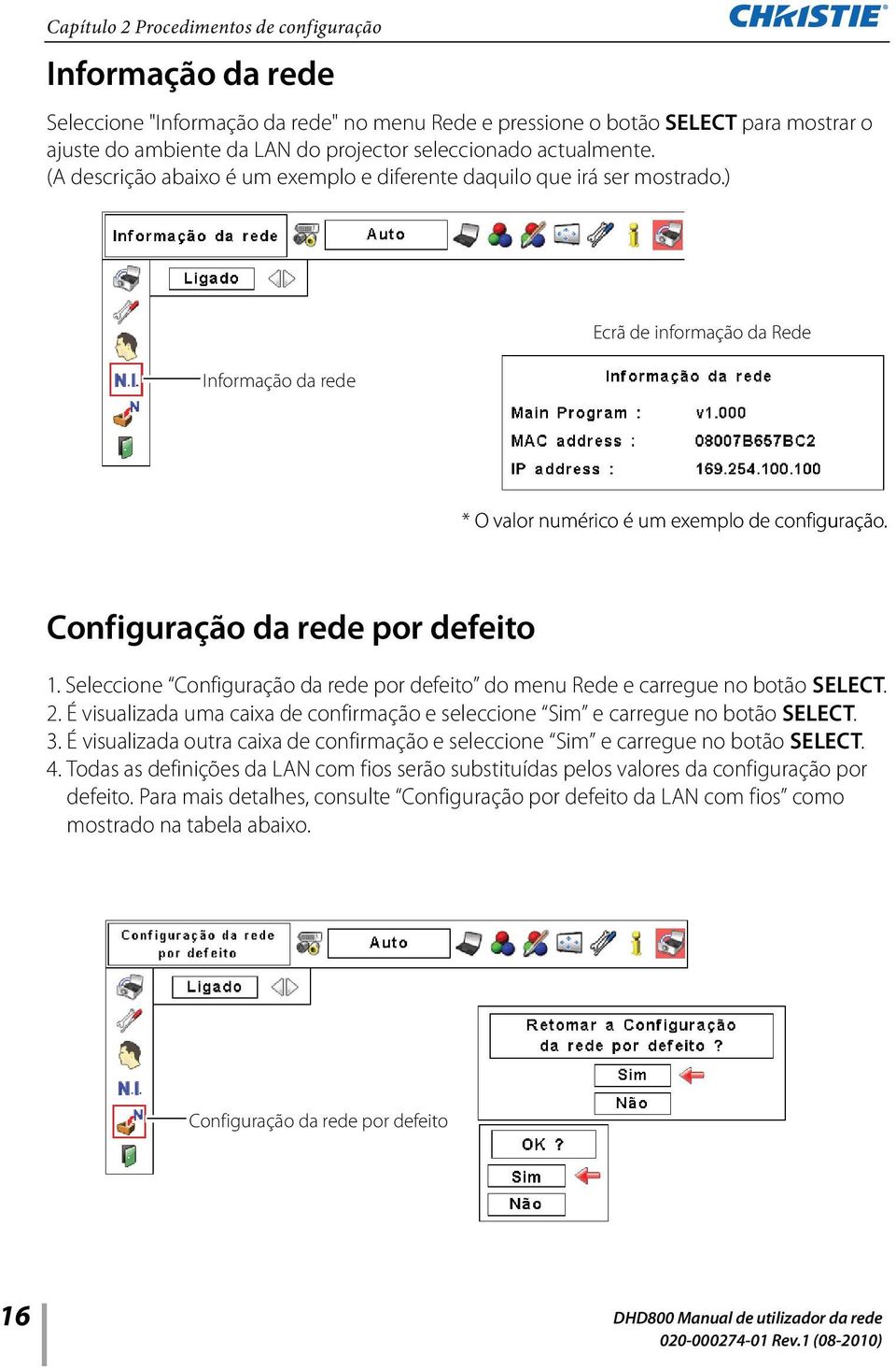 Configuração da rede por defeito 1. Seleccione Configuração da rede por defeito do menu Rede e carregue no botão SELECT. 2.