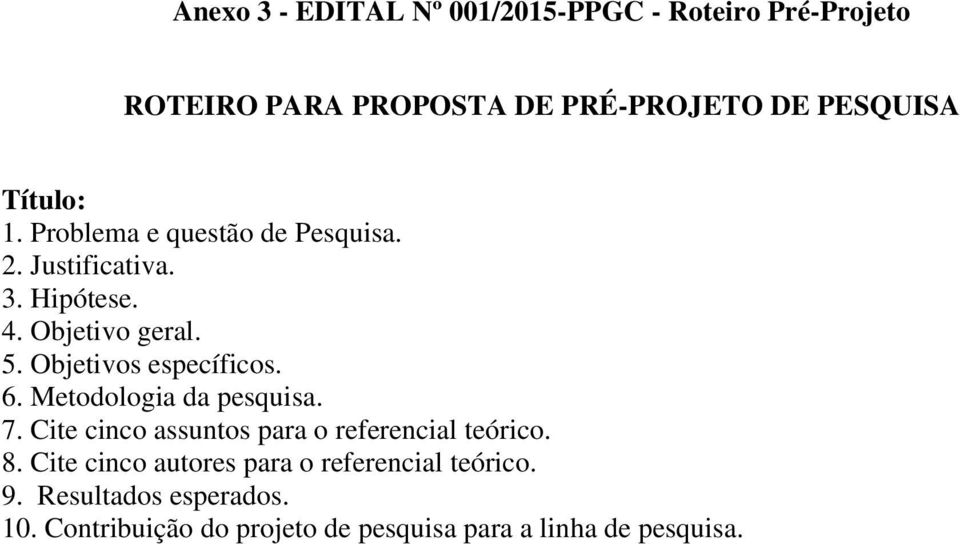 Objetivos específicos. 6. Metodologia da pesquisa. 7. Cite cinco assuntos para o referencial teórico. 8.