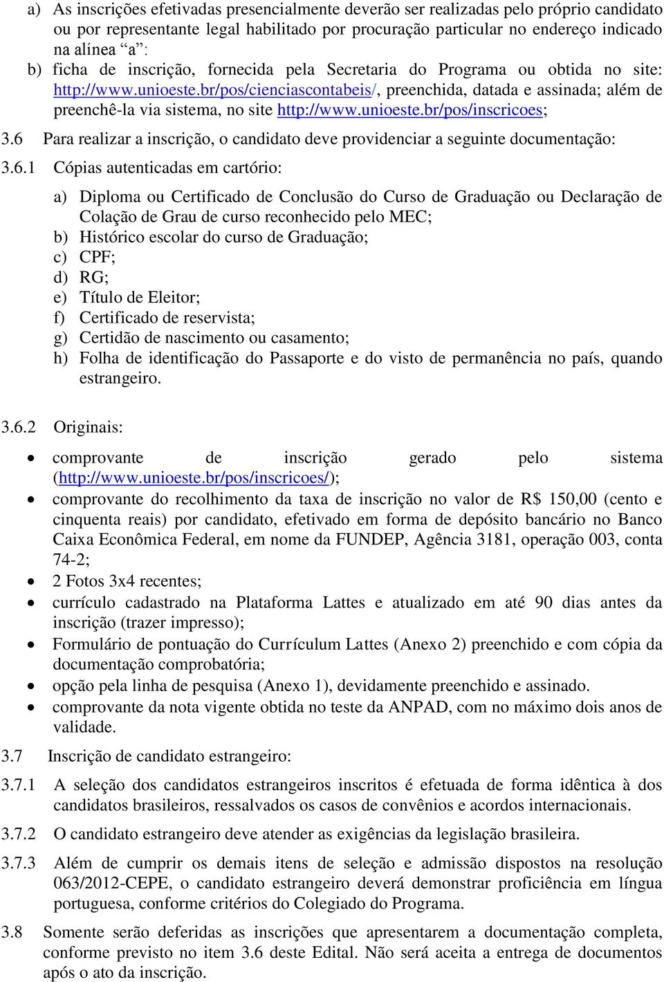 br/pos/cienciascontabeis/, preenchida, datada e assinada; além de preenchê-la via sistema, no site http://www.unioeste.br/pos/inscricoes; 3.