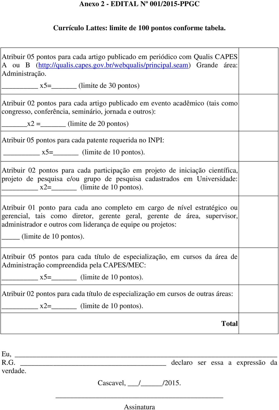 x5= (limite de 30 pontos) Atribuir 02 pontos para cada artigo publicado em evento acadêmico (tais como congresso, conferência, seminário, jornada e outros): x2 = (limite de 20 pontos) Atribuir 05