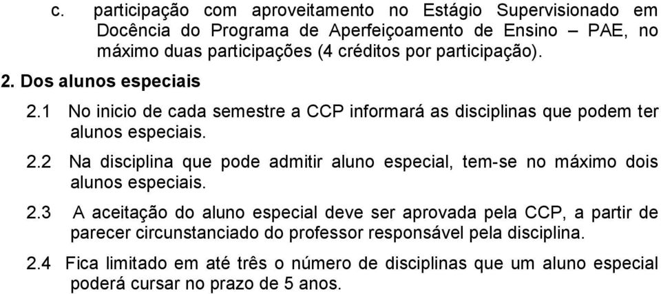 2.3 A aceitação do aluno especial deve ser aprovada pela CCP, a partir de parecer circunstanciado do professor responsável pela disciplina. 2.