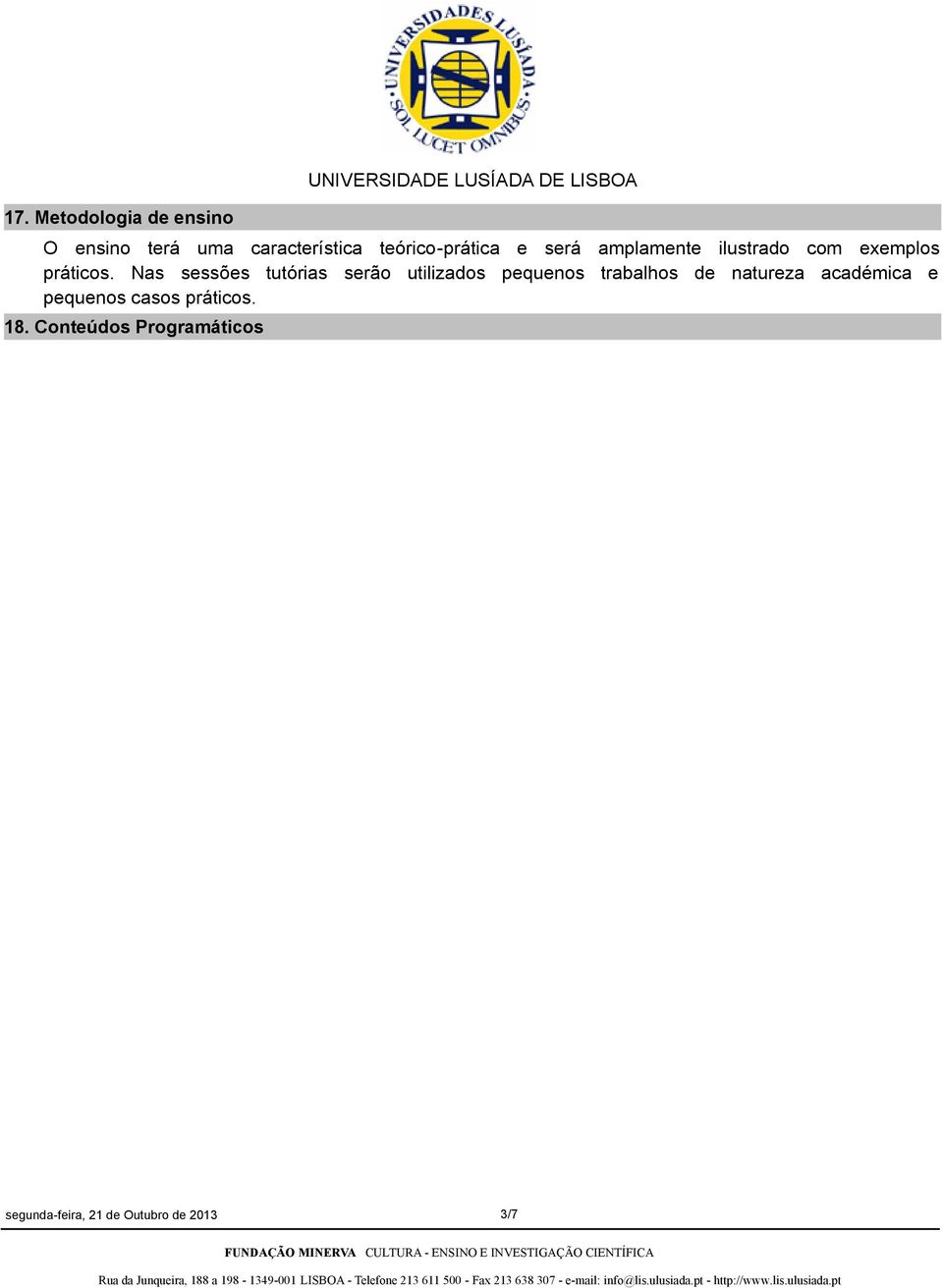 Nas sessões tutórias serão utilizados pequenos trabalhos de natureza académica e