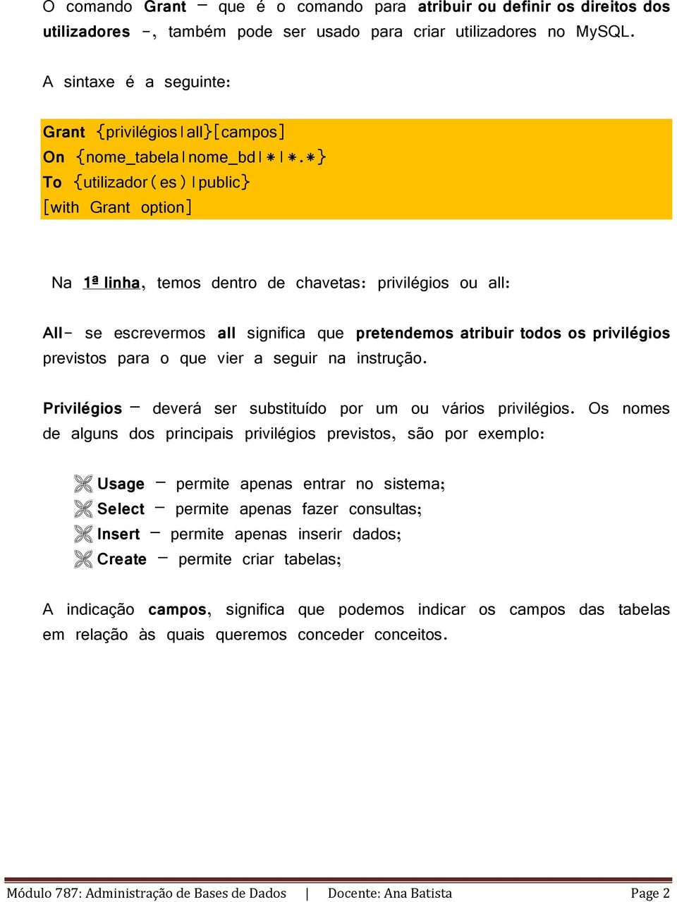 *} To {utilizador(es) public} [with Grant option] Na 1ª linha, temos dentro de chavetas: privilégios ou all: All- se escrevermos all significa que pretendemos atribuir todos os privilégios previstos