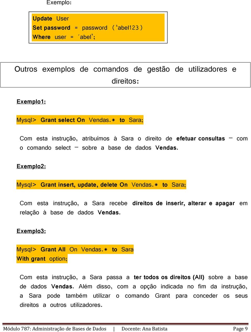 * to Sara; Com esta instrução, a Sara recebe direitos de inserir, alterar e apagar em relação à base de dados Vendas. Exemplo3: Mysql> Grant All On Vendas.