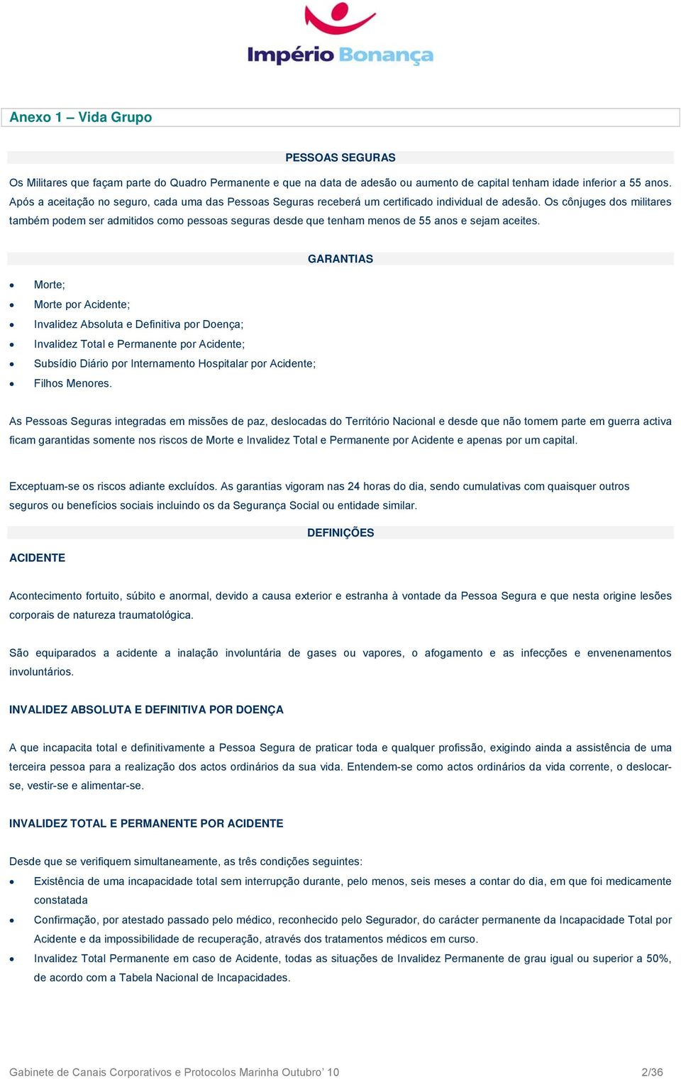 Os cônjuges dos militares também podem ser admitidos como pessoas seguras desde que tenham menos de 55 anos e sejam aceites.