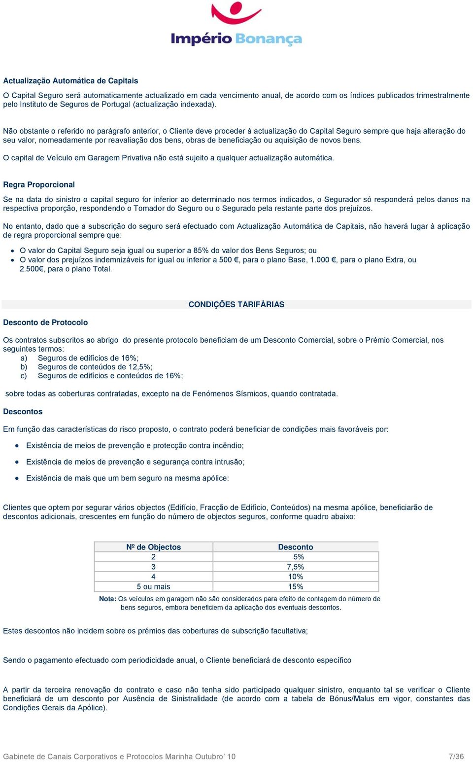 Não obstante o referido no parágrafo anterior, o Cliente deve proceder à actualização do Capital Seguro sempre que haja alteração do seu valor, nomeadamente por reavaliação dos bens, obras de