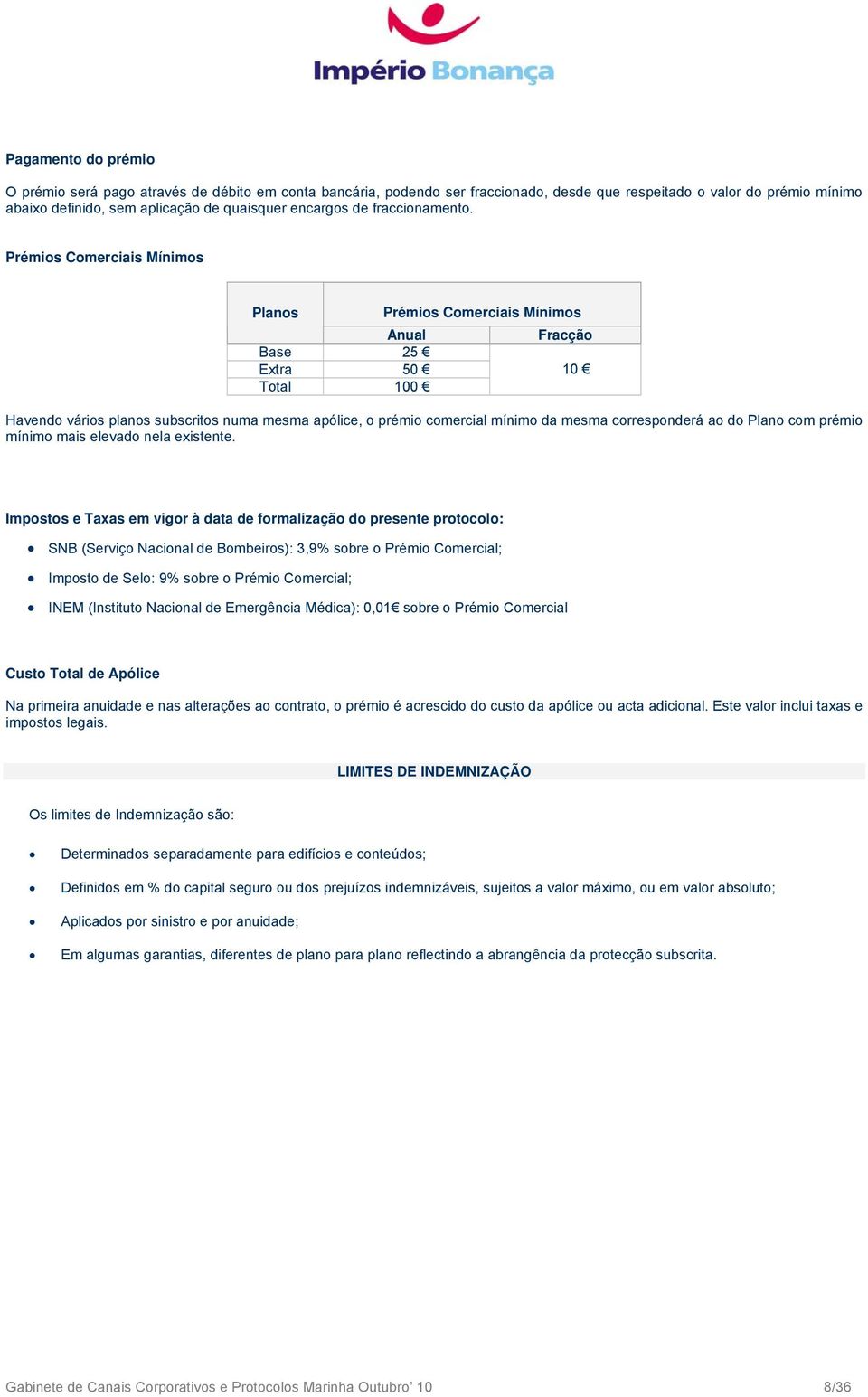 Prémios Comerciais Mínimos Planos Prémios Comerciais Mínimos Anual Fracção Base 25 Extra 50 10 Total 100 Havendo vários planos subscritos numa mesma apólice, o prémio comercial mínimo da mesma