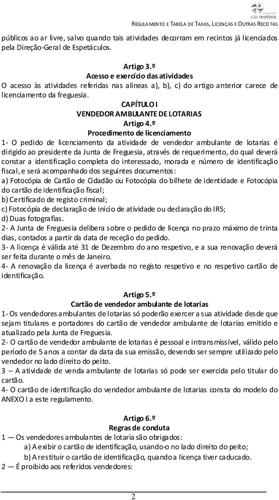 º Procedimento de licenciamento 1- O pedido de licenciamento da atividade de vendedor ambulante de lotarias é dirigido ao presidente da Junta de Freguesia, através de requerimento, do qual deverá