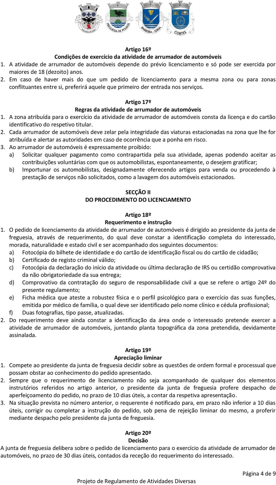 Em caso de haver mais do que um pedido de licenciamento para a mesma zona ou para zonas conflituantes entre si, preferirá aquele que primeiro der entrada nos serviços.