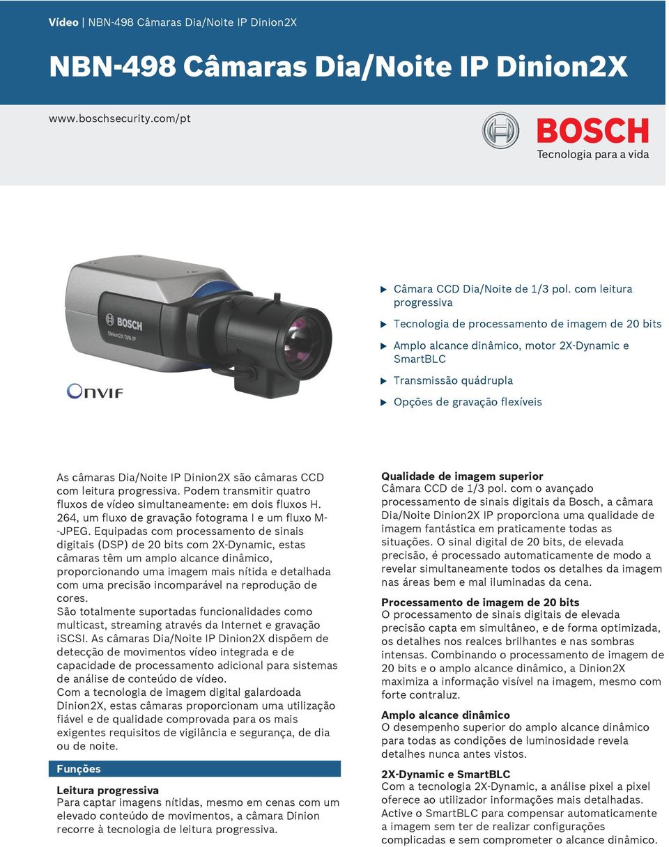 Dinion2X são câmaras CCD com leitra progressiva. Podem transmitir qatro flxos de vídeo simltaneamente: em dois flxos H. 264, m flxo de gravação fotograma I e m flxo M- -JPEG.