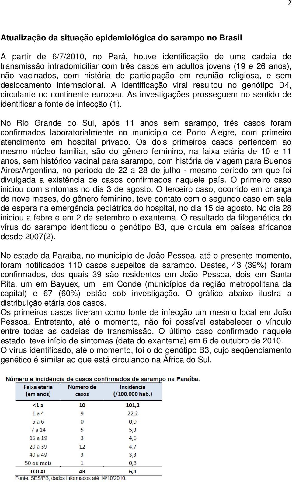 As investigações prosseguem no sentido de identificar a fonte de infecção (1).