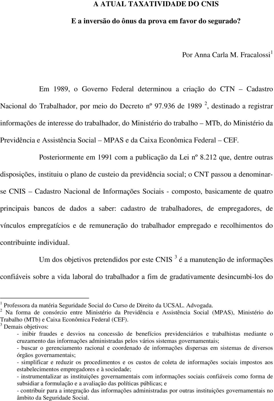 936 de 1989 2, destinado a registrar informações de interesse do trabalhador, do Ministério do trabalho MTb, do Ministério da Previdência e Assistência Social MPAS e da Caixa Econômica Federal CEF.