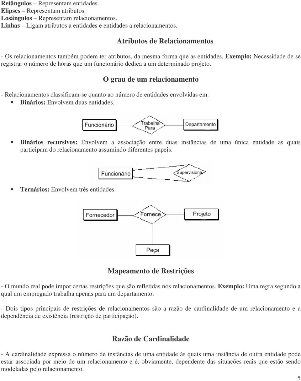 Necessidade de se registrar o número de horas que um funcionário dedica a um determinado projeto.