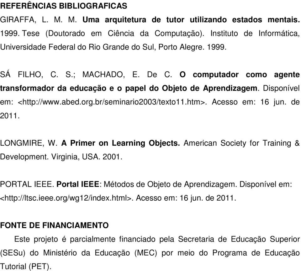 O computador como agente transformador da educação e o papel do Objeto de Aprendizagem. Disponível em: <http://www.abed.org.br/seminario2003/texto11.htm>. Acesso em: 16 jun. de 2011. LONGMIRE, W.