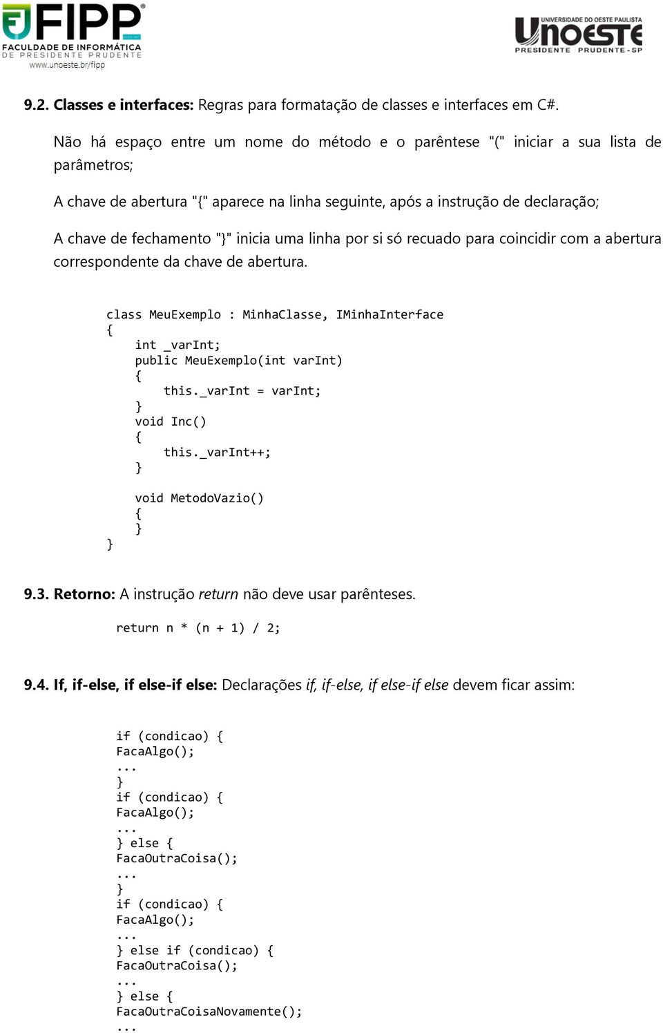 inicia uma linha por si só recuado para coincidir com a abertura correspondente da chave de abertura. class MeuExemplo : MinhaClasse, IMinhaInterface int _varint; public MeuExemplo(int varint) this.