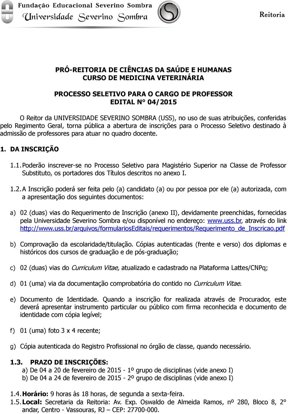 DA INSCRIÇÃO 1.1.Poderão inscrever-se no Processo Seletivo para Magistério Superior na Classe de Professor Substituto, os portadores dos Títulos descritos no anexo I. 1.2.